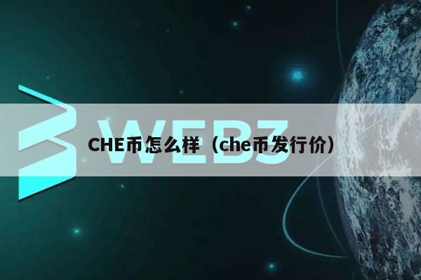 CHE币怎么样（che币发行价）-第1张图片-芝麻交易所下载